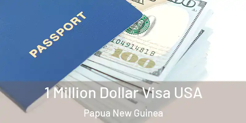  1 Million Dollar Visa USA Papua New Guinea