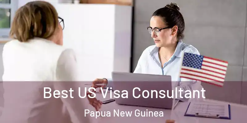  Best US Visa Consultant Papua New Guinea
