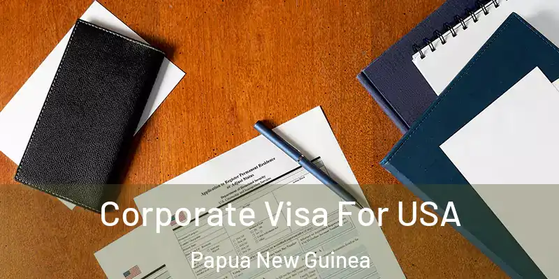  Corporate Visa For USA Papua New Guinea