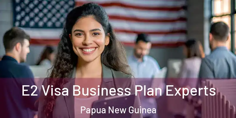  E2 Visa Business Plan Experts Papua New Guinea