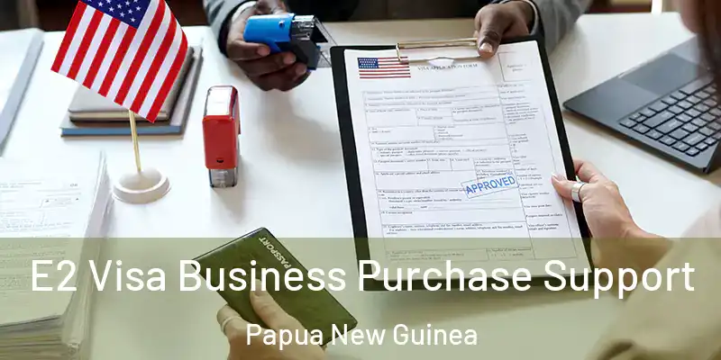  E2 Visa Business Purchase Support Papua New Guinea