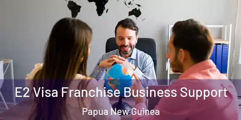  E2 Visa Franchise Business Support Papua New Guinea