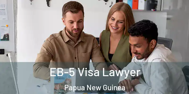  EB-5 Visa Lawyer Papua New Guinea