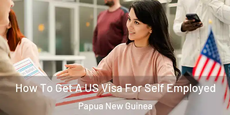 How To Get A US Visa For Self Employed Papua New Guinea