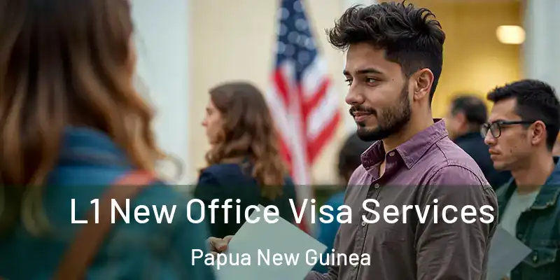  L1 New Office Visa Services Papua New Guinea