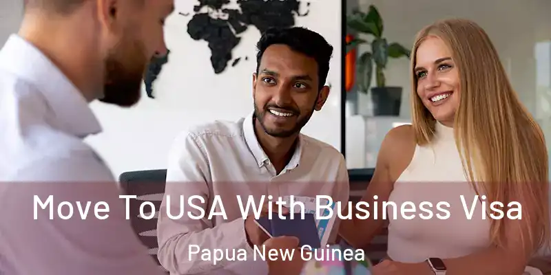  Move To USA With Business Visa Papua New Guinea