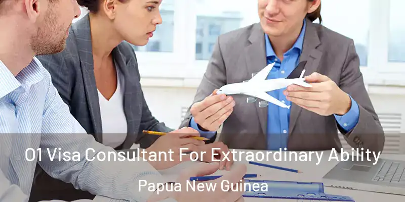  O1 Visa Consultant For Extraordinary Ability Papua New Guinea