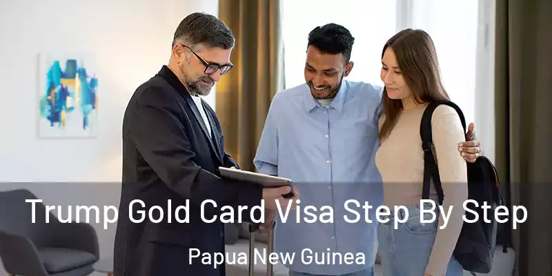  Trump Gold Card Visa Step By Step Papua New Guinea