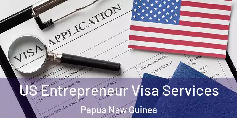  US Entrepreneur Visa Services Papua New Guinea