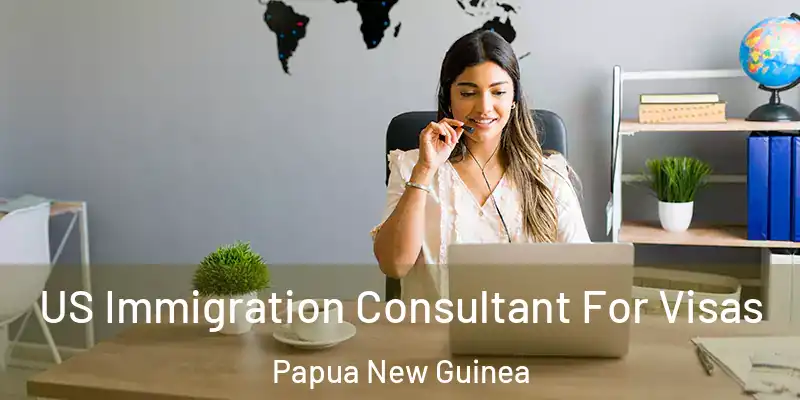 US Immigration Consultant For Visas Papua New Guinea