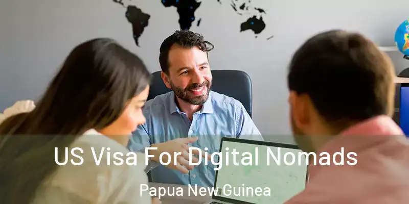  US Visa For Digital Nomads Papua New Guinea