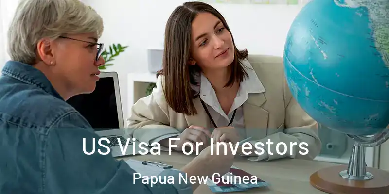  US Visa For Investors Papua New Guinea