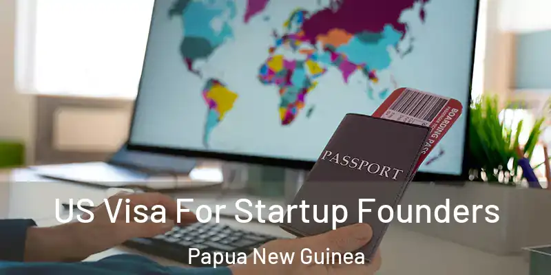  US Visa For Startup Founders Papua New Guinea