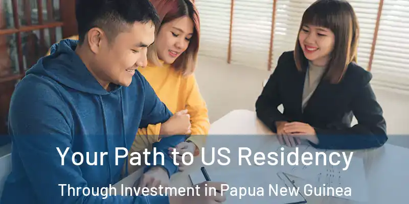 Your Path to US Residency Through Investment in Papua New Guinea